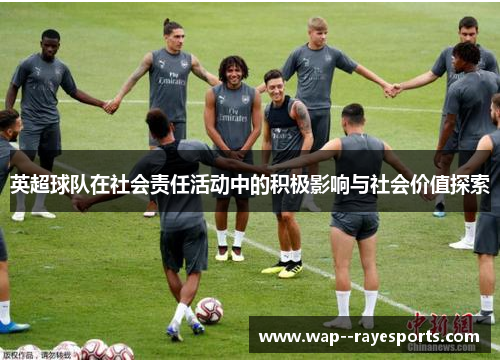 英超球队在社会责任活动中的积极影响与社会价值探索