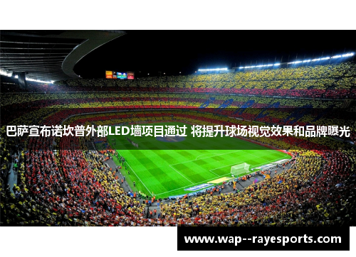 巴萨宣布诺坎普外部LED墙项目通过 将提升球场视觉效果和品牌曝光