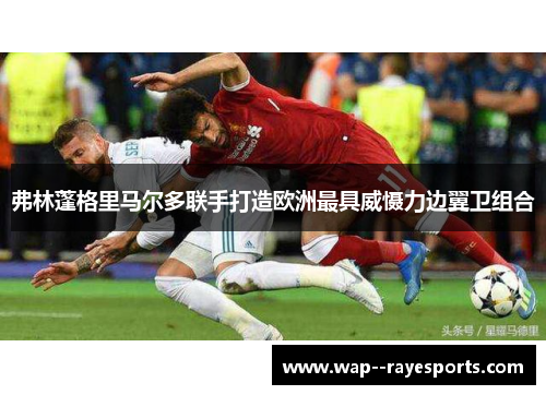 弗林蓬格里马尔多联手打造欧洲最具威慑力边翼卫组合