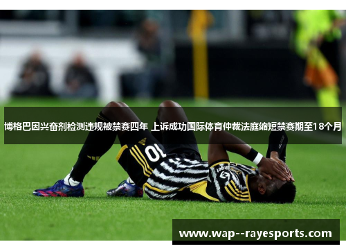 博格巴因兴奋剂检测违规被禁赛四年 上诉成功国际体育仲裁法庭缩短禁赛期至18个月