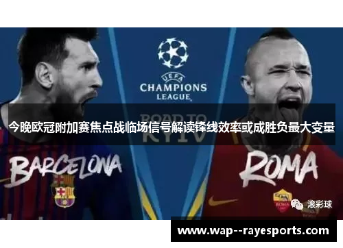 今晚欧冠附加赛焦点战临场信号解读锋线效率或成胜负最大变量 今晚欧冠附加赛焦点战临场信号解读锋线效率或成胜负最大变量
