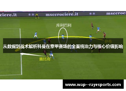从数据到战术解析科曼在意甲赛场的全面统治力与核心价值影响